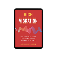 High Vibration - The Essential Guide For Manifesting Your Ideal Reality (E-BOOK)