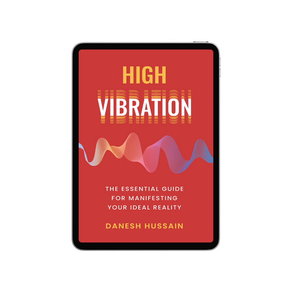 High Vibration - The Essential Guide For Manifesting Your Ideal Reality (E-BOOK)